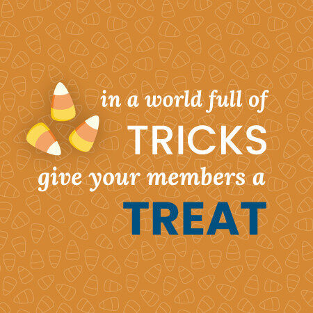 Image with candy corn that says 'in a world full of tricks give our members a treat.
